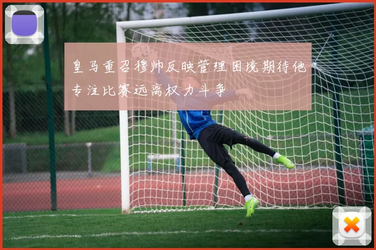 皇马重召穆帅反映管理困境期待他专注比赛远离权力斗争