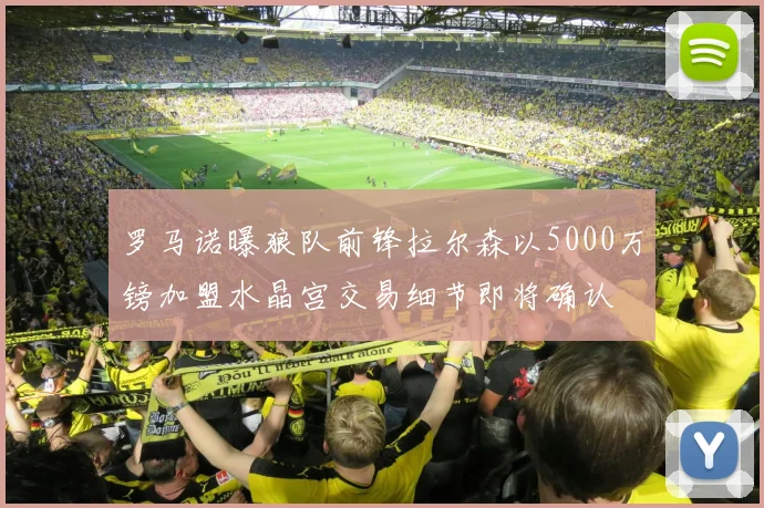 罗马诺曝狼队前锋拉尔森以5000万镑加盟水晶宫交易细节即将确认