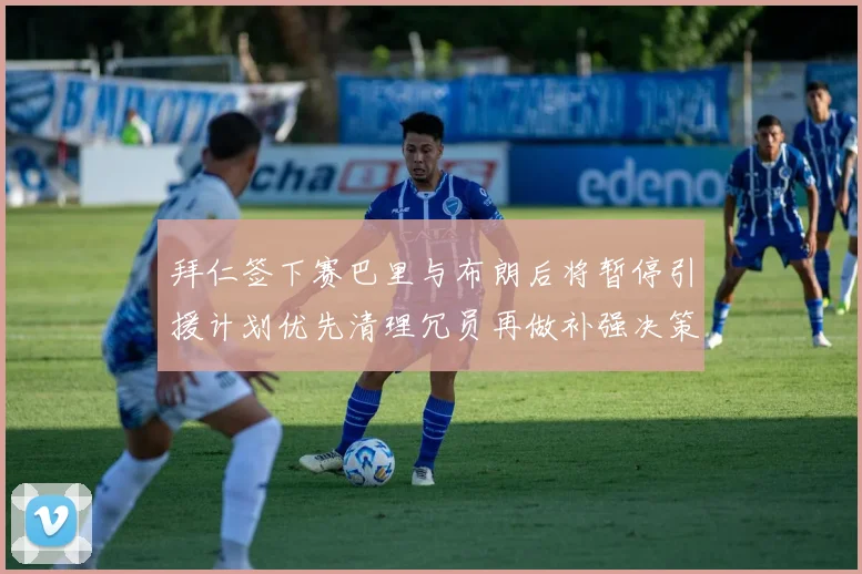 拜仁签下赛巴里与布朗后将暂停引援计划优先清理冗员再做补强决策